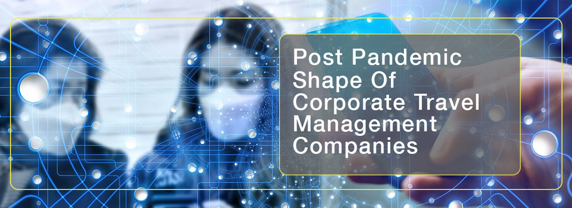 Post Pandemic Shape Of Corporate Travel Management Companies