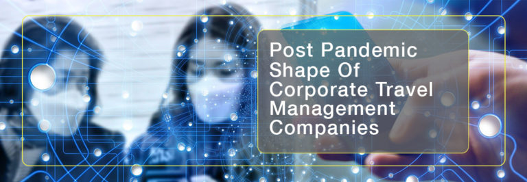 Post Pandemic Shape Of Corporate Travel Management Companies