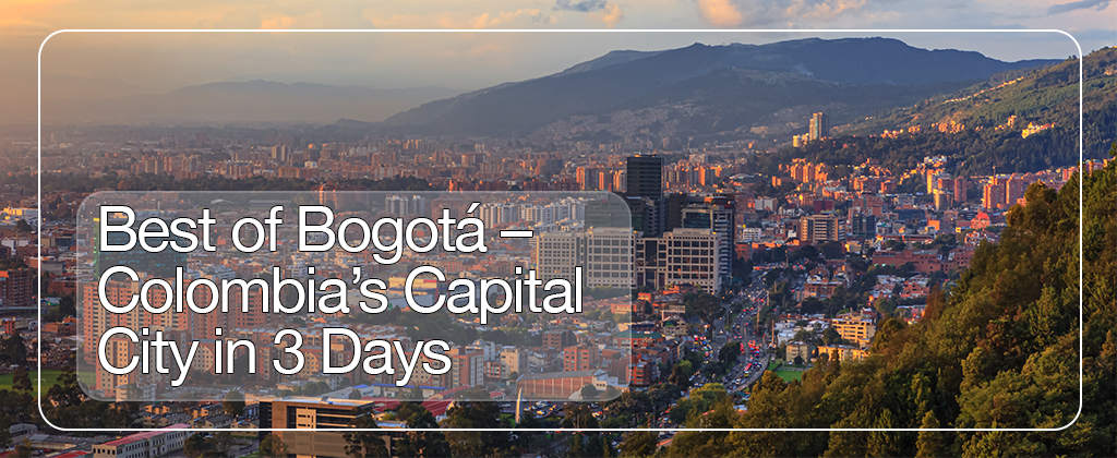 Best Of Bogotá In 3 Days An Itinerary For Colombias Andes Capital